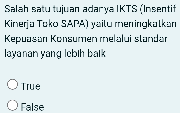 Salah satu tujuan adanya IKTS (Insentif
Kinerja Toko SAPA) yaitu meningkatkan
Kepuasan Konsumen melalui standar
layanan yang lebih baik
True
False