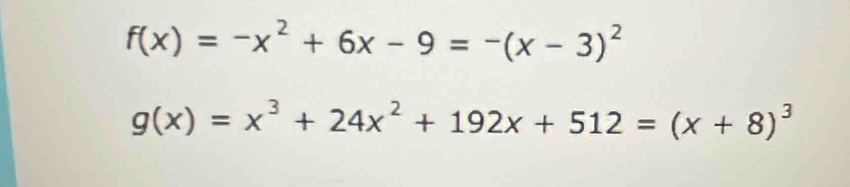 f(x)=-x^2+6x-9=-(x-3)^2
g(x)=x^3+24x^2+192x+512=(x+8)^3