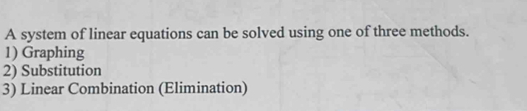 A system of linear equations can be solved using one of three methods.
1) Graphing
2) Substitution
3) Linear Combination (Elimination)