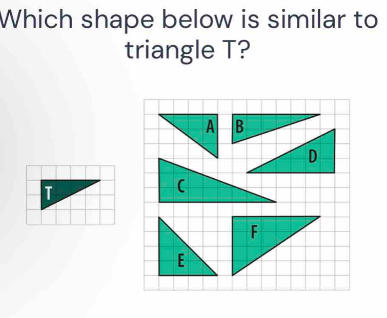 Which shape below is similar to 
triangle T?