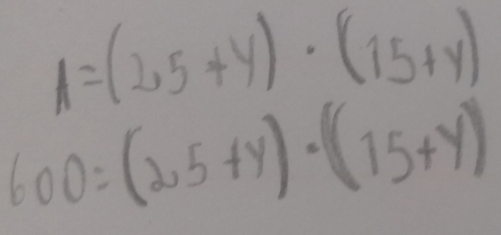 A=(25+y)· (15+y)
600=(25+y)· (15+y)