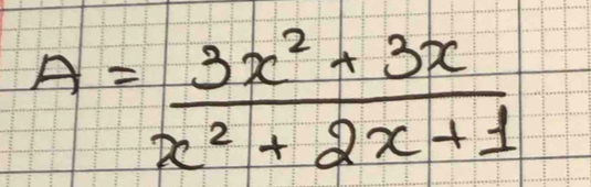 A= (3x^2+3x)/x^2+2x+1 