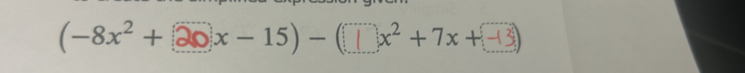 (−8x² + Эx - 15) − (x² + 7x +→)