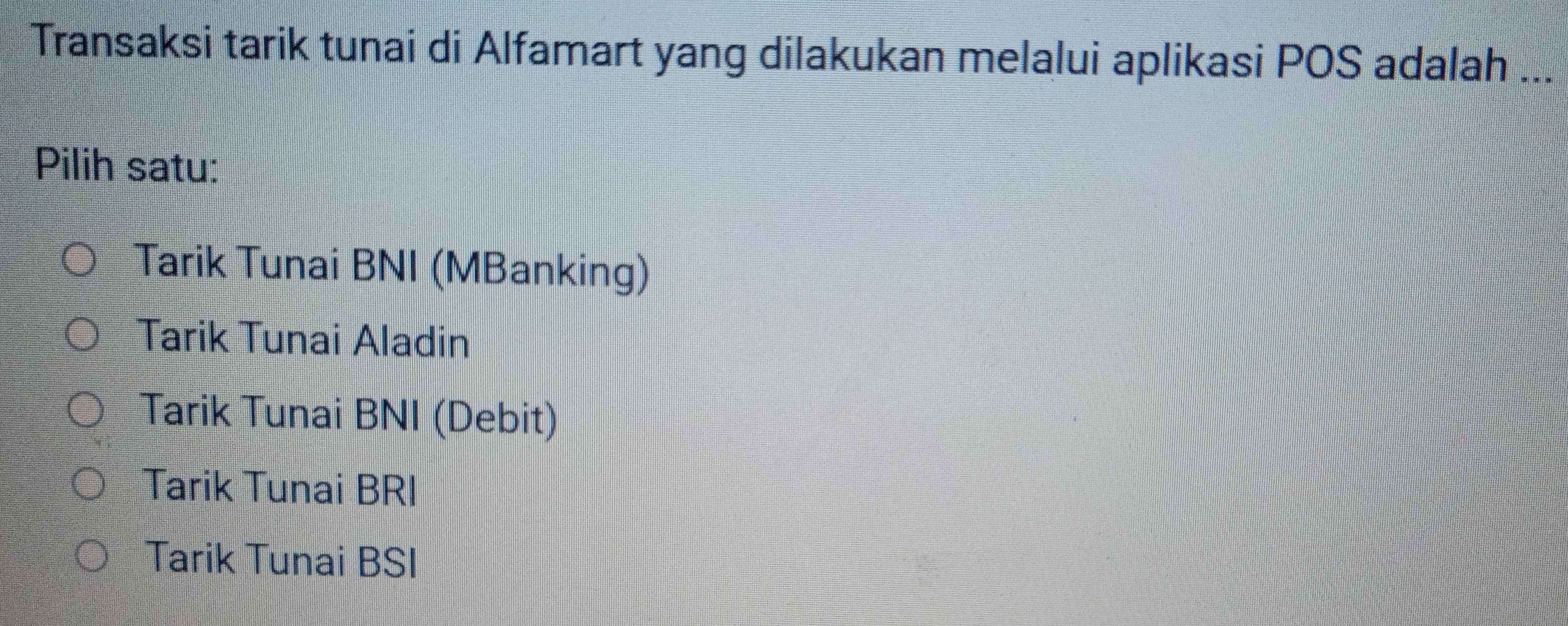 Transaksi tarik tunai di Alfamart yang dilakukan melalui aplikasi POS adalah
Pilih satu:
Tarik Tunai BNI (MBanking)
Tarik Tunai Aladin
Tarik Tunai BNI (Debit)
Tarik Tunai BRI
Tarik Tunai BSI