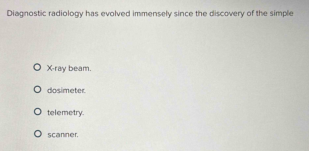 Solved: Diagnostic radiology has evolved immensely since the discovery ...