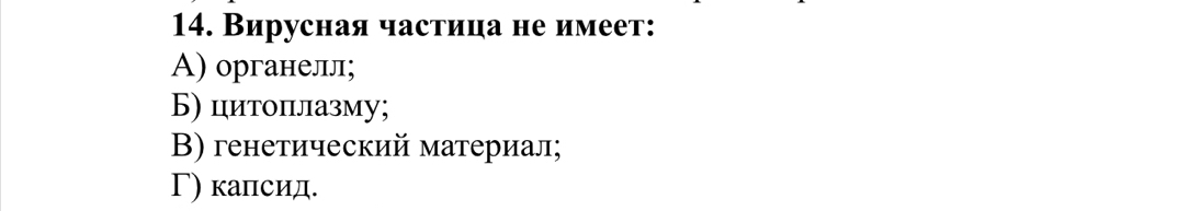 Вирусная частица не имеет:
A) органелл;
Б) цитоπлазму;
B) генетический материал;
Γ) калсид.