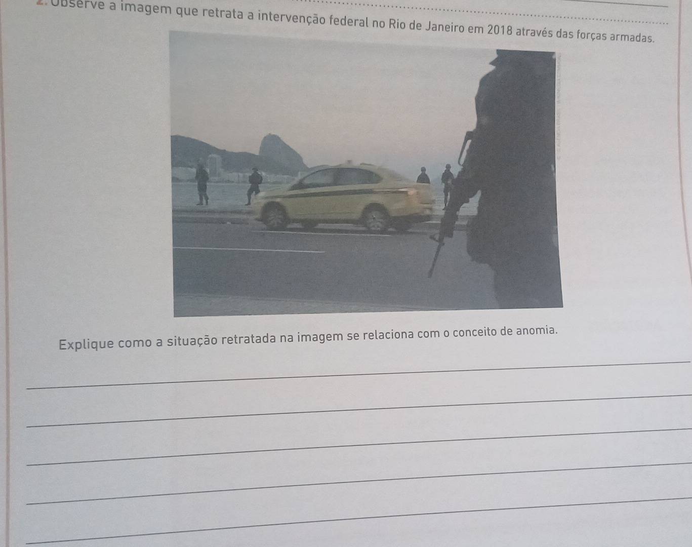 Observe a imagem que retrata a intervenção federal no Rio de Janeorças armadas. 
_ 
Explique como a situação retratada na imagem se relaciona com o conceito de anomia. 
_ 
_ 
_ 
_