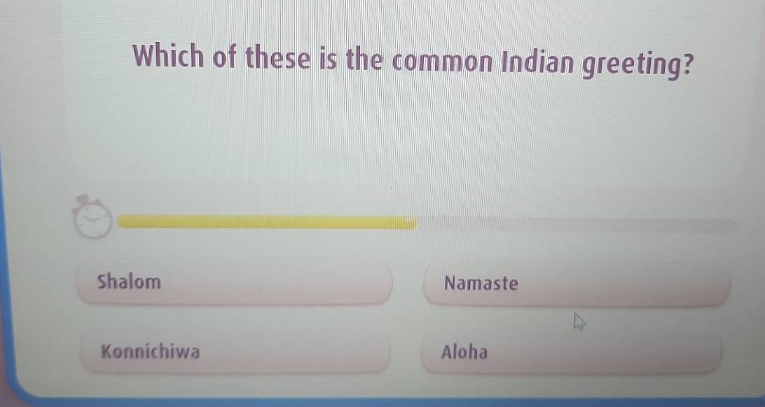 Which of these is the common Indian greeting?
Shalom Namaste
Konnichiwa Aloha