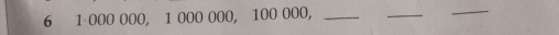 6 1 000 000, 1 000 000, 100 000,_ 
_ 
_