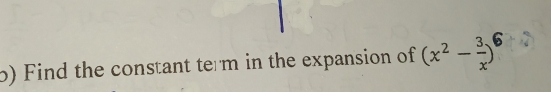 Find the constant term in the expansion of (x^2- 3/x )^6