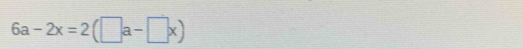 6a-2x=2(□ a-□ x)