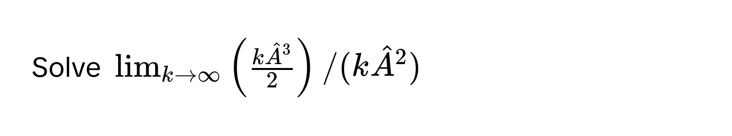 Solve $lim_k to ∈fty (frac(k hatA)^32 ) / (k hatA^2)$