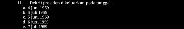 Dekrit presiden dikeluarkan pada tanggal...
a. 4 Juni 1959
b. 5 juli 1959
c. 5 Juni 1969
d. 6 juni 1959
e. 7 juli 1959