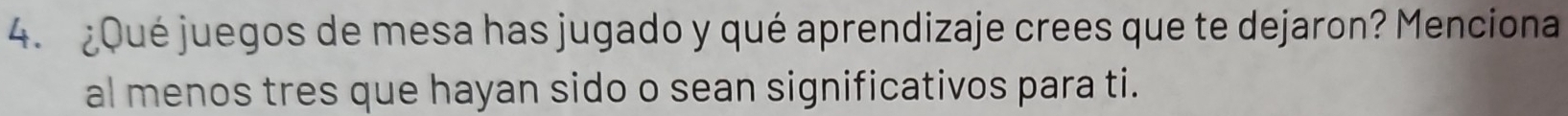 ¿Qué juegos de mesa has jugado y qué aprendizaje crees que te dejaron? Menciona 
al menos tres que hayan sido o sean significativos para ti.