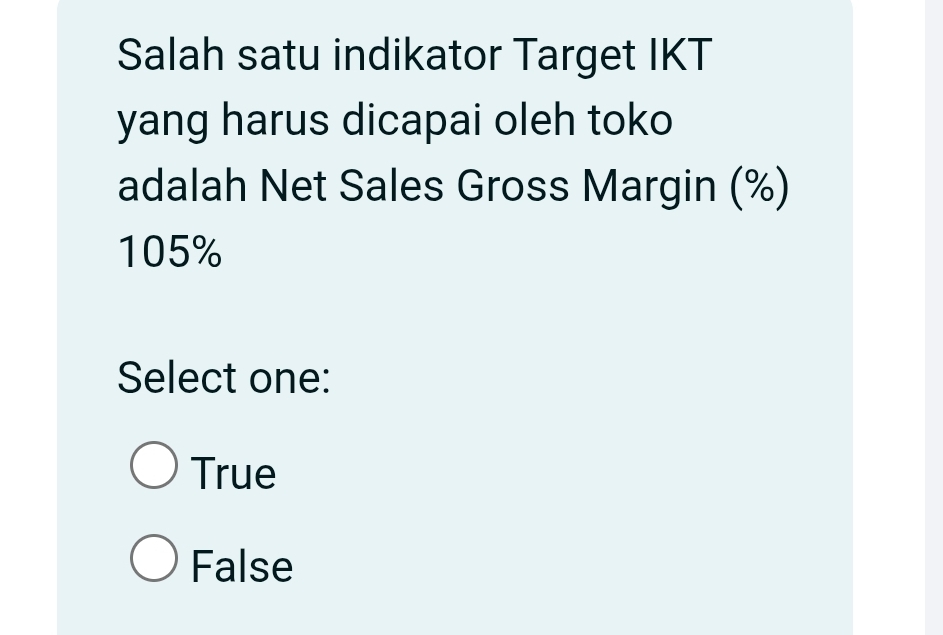 Salah satu indikator Target IKT
yang harus dicapai oleh toko
adalah Net Sales Gross Margin (%)
105%
Select one:
True
False