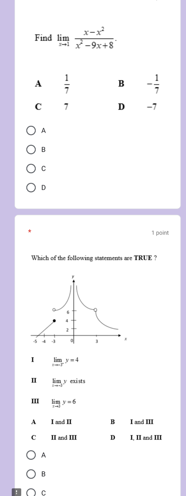 Find limlimits _xto 1 (x-x^2)/x^2-9x+8 .
A
B
C
D
*
1 point
Which of the following statements are TRUE ?
I limlimits _xto -3^-y=4
Ⅱ limlimits _xto -3yexists
III limlimits _xto 3y=6
A I and II B I and III
C II and III D I, II and III
A
B
C