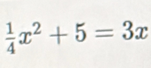  1/4 x^2+5=3x