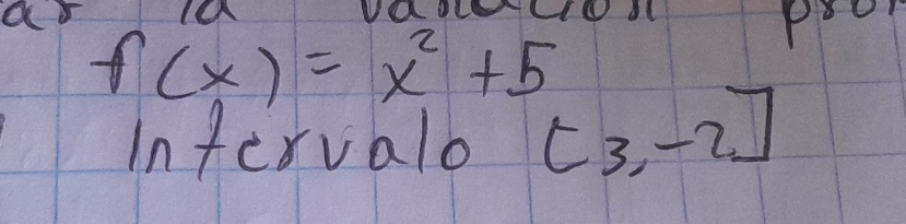 ao
f(x)=x^2+5
Infervalo [3,-2]