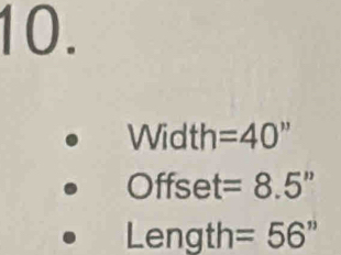 Width =40
Offset =8.5''
Length =56''