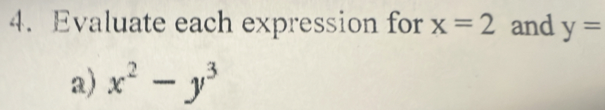 Evaluate each expression for x=2 and y=
a) x^2-y^3