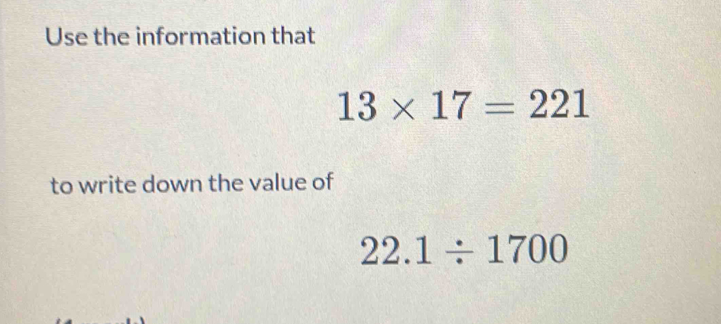 Use the information that
13* 17=221
to write down the value of
22.1/ 1700