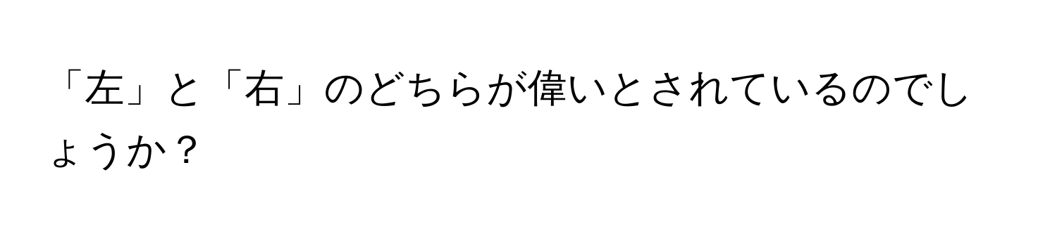 「左」と「右」のどちらが偉いとされているのでしょうか？