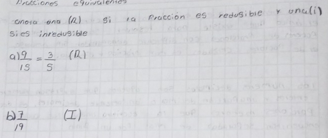 PrOCCiones equalen1cs
cnoia ond (n ) gì ia Praction es redusible y onali)
sies inredugible
a  9/1S = 3/S  (D)
b  7/19  (I)