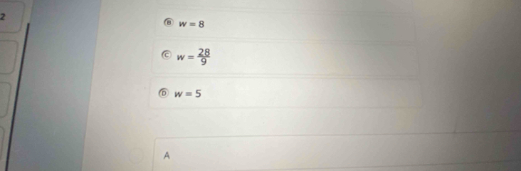 2
⑧ w=8
w= 28/9 
D w=5
A