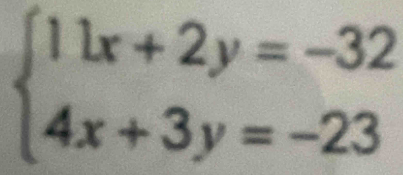 beginarrayl 11x+2y=-32 4x+3y=-23endarray.