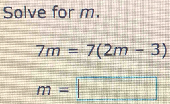 Solve for m.
7m=7(2m-3)
m=□