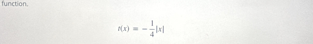 function.
t(x)=- 1/4 |x|