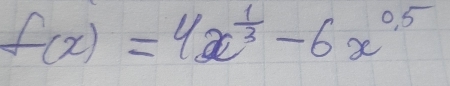 f(x)=4x^(frac 1)3-6x^(0.5)