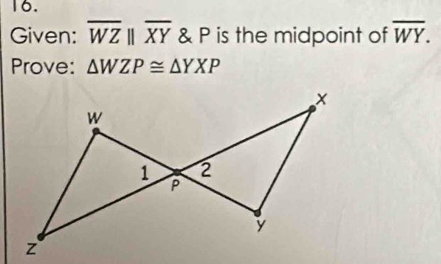 Given: overline WZbeginvmatrix endvmatrix overline XY & P is the midpoint of overline WY. 
Prove: △ WZP≌ △ YXP