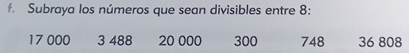 Subraya los números que sean divisibles entre 8 :
17 000 3 488 20 000 300 748 36 808