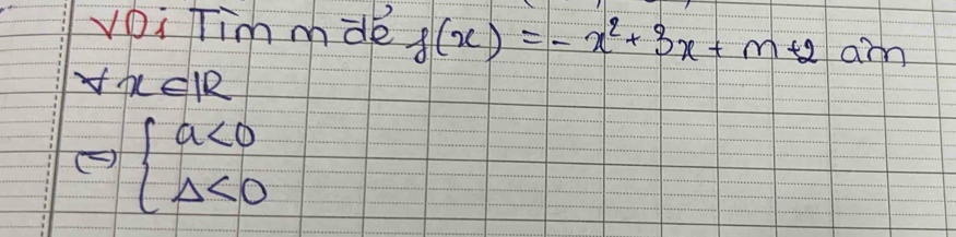 vOi Tim mdk f(x)=-x^2+3x+m+2am
forall x∈ R
beginarrayl a<0 Delta <0endarray.
1