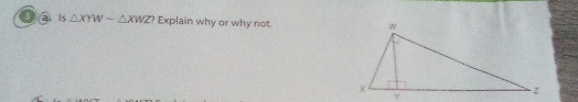 a a is △ XYWsim △ XWZ? Explain why or why not.