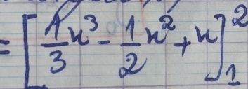 =[ 1/3 x^3- 1/2 x^2+x]_1^2