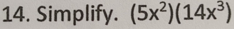 Simplify. (5x^2)(14x^3)