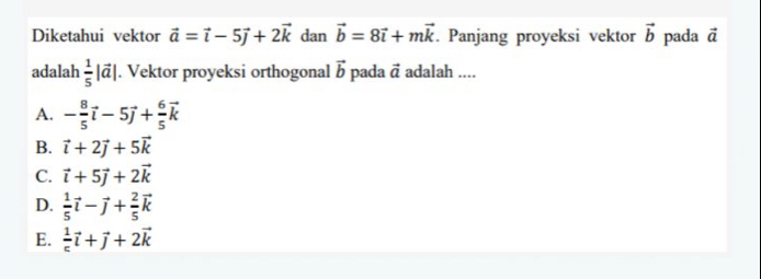 Diketahui vektor vector a=vector i-5vector j+2vector k dan vector b=8vector i+mvector k. Panjang proyeksi vektor vector b pada vector a
adalah  1/5 |vector a|. Vektor proyeksi orthogonal vector b pada vector a adalah ....
A. - 8/5 vector i-5vector j+ 6/5 vector k
B. vector i+2vector j+5vector k
C. vector i+5vector j+2vector k
D.  1/5 vector i-vector j+ 2/5 vector k
E.  1/c vector i+vector j+2vector k