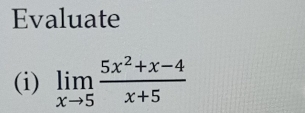 Evaluate 
(i) limlimits _xto 5 (5x^2+x-4)/x+5 