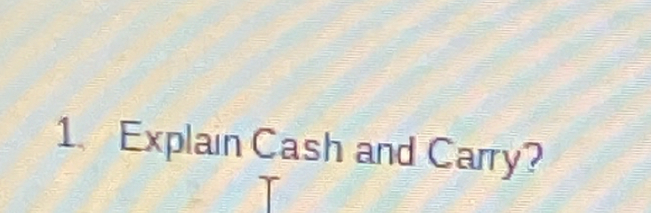 Explain Cash and Carry?