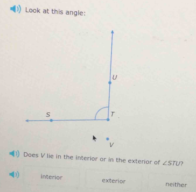 Look at this angle:
V
Does V lie in the interior or in the exterior of ∠ STU
) interior exterior neither