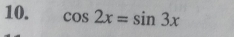 cos 2x=sin 3x