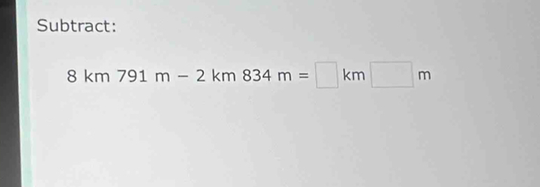 Subtract:
8km791m-2km834m=□ km□ m