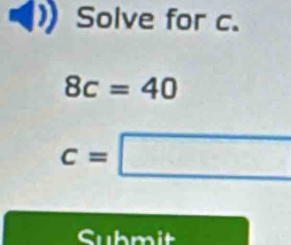 Solve for c.
8c=40
c=□
Submit