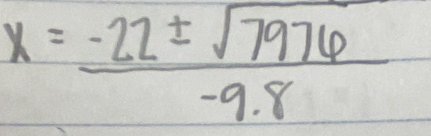 x= (-22± sqrt(7976))/-9.8 