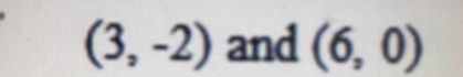 (3,-2) and (6,0)