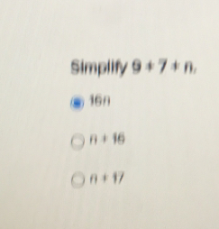 Simplify 9+7+n
16n
n+16
n+17