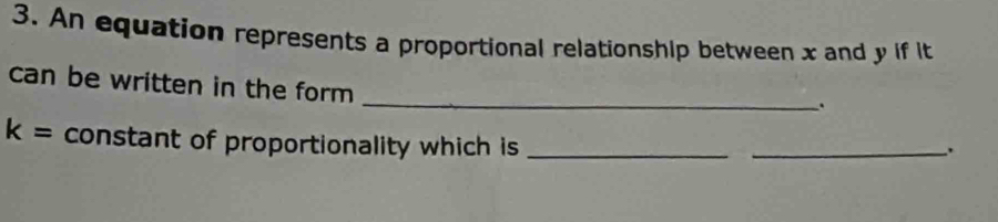 An equation represents a proportional relationship between x and y if it 
_ 
can be written in the form
k= constant of proportionality which is_ 
_.