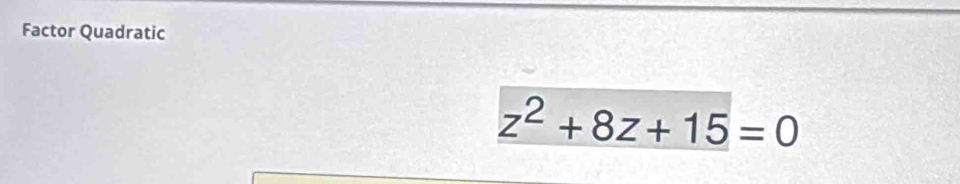 Factor Quadratic
z^2+8z+15=0